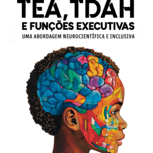 TEA, TDAH e funções executivas (uma abordagem neurocientífica e inclusiva)