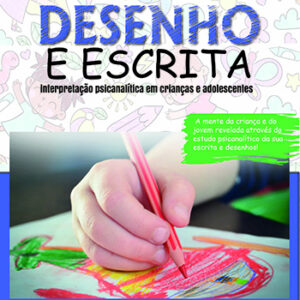 Desenho e escrita : interpretação psicanalítica em crianças e adolescentes : a mente da criança e do jovem revelada através do estudo psicanalítico da sua escrita e desenhos!