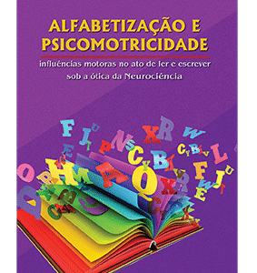 ALFABETIZAÇÃO E PSICOMOTRICIDADE influências motoras no ato de ler e escrever sob a ótica da Neurociência