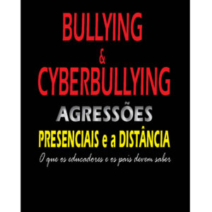Bullying & cyberbullying: agressões presenciais e a distância - o que os educadores e os pais devem saber