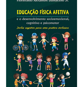 Educação física afetiva e o desenvolvimento socioemocional, cognitivo e psicomotor : inclui sugestões para uma prática inclusiva