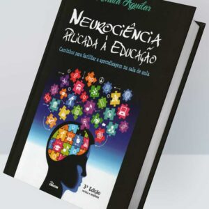 NEUROCIÊNCIA APLICADA À EDUCAÇÃO: CAMINHOS PARA FACILITAR A APRENDIZAGEM NA SALA DE AULA – 3ª EDIÇÃO