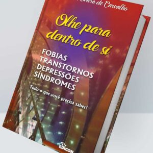 OLHE PARA DENTRO DE SI - FOBIAS, TRANSTORNOS, DEPRESSÕES, SÍNDROMES