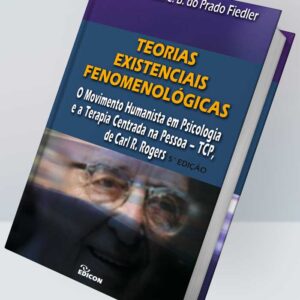 TEORIAS EXISTENCIAIS FENOMENOLÓGICAS: O MOVIMENTO HUMANISTA EM PSICOLOGIA E A TERAPIA CENTRADA NA PESSOA - TCP, DE CARL R. ROGERS – 5 ª EDIÇÃO